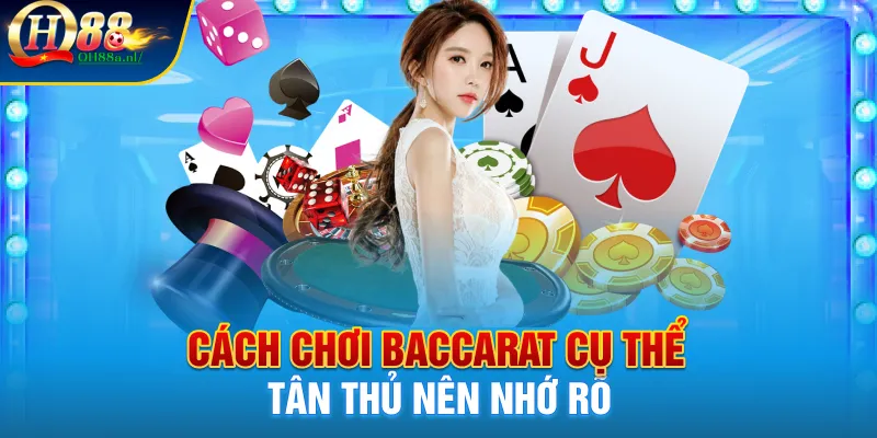 Cách chơi Baccarat cụ thể tân thủ nên nhớ rõ 